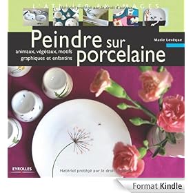 Peindre sur porcelaine : Animaux, v�g�taux, motifs graphiques et enfantins