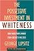 The Possessive Investment in Whiteness: How White People Profit from Identity Politics, Revised and Expanded Edition