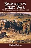 Bismarck's First War: The Campaign of Schleswig & Jutland 1864