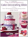 The Contemporary Cake Decorating Bible: Creative Techniques, Fresh Inspiration, Stylish Designs