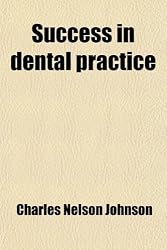 Success in Dental Practice; A Few Suggestions Relative to the Most Approved Methods of Conducting a Practice