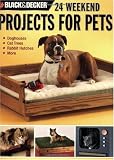 Black & Decker 24 Weekend Projects for Pets: Dog Houses, Cat Trees, Rabbit Hutches & More