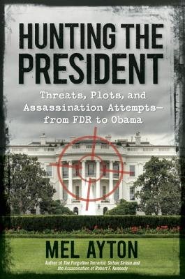 Hunting the President( Threats Plots and Assassination Attempts - From FDR to Obama)[HUNTING THE PRESIDENT][Hardcover]