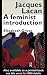 Jacques Lacan: A Feminist Introduction Jacques Lacan: A Feminist Introduction