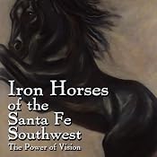 Iron Horses of the Santa Fe Southwest: The Power of Vision | [Sonja Howle]