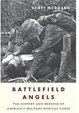 Battlefield Angels: The History and Heroism of America's Military Medical Corps