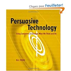 Persuasive Technology: Using Computers to Change What We Think and Do