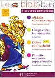 Le Bibliobus CE2 Cycle 3 Parcours de lecture de 4 oeuvres complètes : Ali Baba et les 40 voleurs ; Gloups chez les cannibales ; Octave et le cachalot ; Plumette une poule super chouette