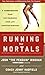 Running for Mortals: A Commonsense Plan for Changing Your Life With Running