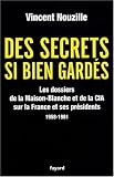 Des secrets bien gardés : Les dossiers de la Maison-Blanche et de la CIA sur la France et ses présidents 1958-1981