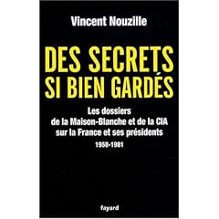 Des secrets bien gard�s : Les dossiers de la Maison-Blanche et de la CIA sur la France et ses pr�sidents 1958-1981