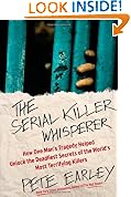 The Serial Killer Whisperer: How One Man's Tragedy Helped Unlock the Deadliest Secrets of the World's Most Terrifying Killers
