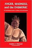 Anger, Madness, and the Daimonic: The Psychological Genesis of Violence, Evil, and Creativity (S U N Y Series in the Philosophy of Psychology)