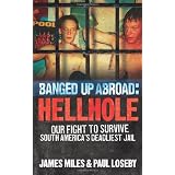 Banged Up Abroad: Hellhole: Our Fight to Survive South America's Deadliest Jailby James Miles