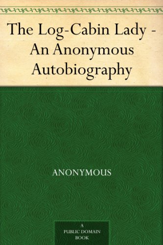 The Log-Cabin Lady - An Anonymous Autobiography 