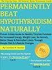 Permanently Beat Hypothyroidism Naturally: Proven 3-Step Guide to Healthy Thyroid Function for Increased Energy, Weight Loss, No More Anxiety, Better Sleep & Rekindled Libido Through a Simple Diet