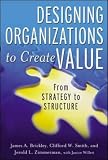 Designing Organizations to Create Value: From Strategy to Structure