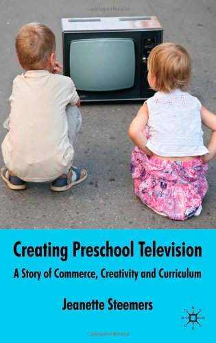 Creating Preschool Television: A Story of Commerce, Creativity and Curriculum