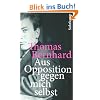 Aus Opposition gegen mich selbst: Ein Lesebuch: Die Welt des Thomas Bernhard (suhrkamp taschenbuch)