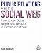Public Relations and the Social Web: How to Use Social Media and Web 2.0 in Communications