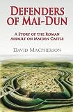 Defenders of Mai-Dun : a story of the Roman assault on Maiden Castle