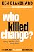 Who Killed Change?: Solving the Mystery of Leading People Through Change