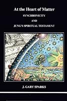 At the Heart of Matter: Synchronicity and Jung's Spiritual Testament (Studies in Jungian Psychology by Jungian Analysts)