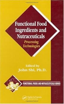 functional food ingredients and nutraceuticals: processing technologies (functional foods and nutraceuticals) - john shi functional food ingredients and nutraceuticals: processing technologies (functional foods and nutraceuticals) - john shi