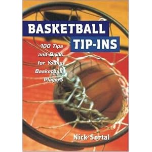 Basketball Tip-Ins : 100 Tips and Drills for Young Basketball Players by Nick Sortal
