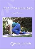 Yoga for Warriors -- A Dynamic and Grounding Exercise Routine that Focuses and Directs Your Energy into Positive Cellular Results.