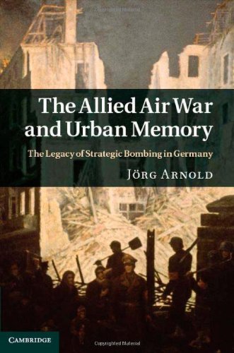 The Allied Air War and Urban Memory (Studies in the Social and Cultural History of Modern Warfare)