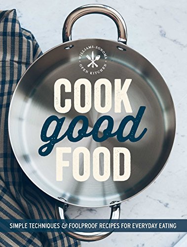 cook good food williams sonoma simple techniques and foolproof recipes for everyday eating