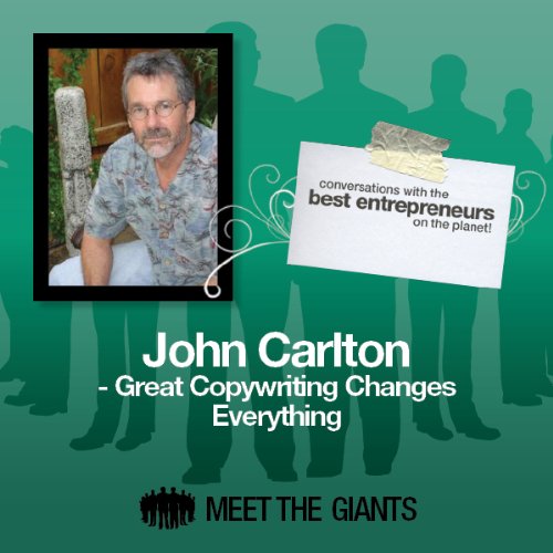 John Carlton - Great Copywriting Changes Everything: Converstions with the Best Entrepreneurs on the Planet