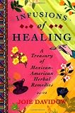 Infusions of Healing: A Treasury of Mexican-American Herbal Remedies