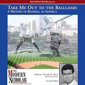 The Modern Scholar: Take Me Out to the Ballgame: A History of Baseball in America | [Timothy B. Shutt]
