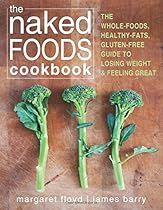 The Naked Foods Cookbook: The Whole-Foods, Healthy-Fats, Gluten-Free Guide to Losing Weight and Feeling Great The Naked Foods Cookbook: The Whole-Foods, Healthy-Fats, Gluten-Free Guide to Losing Weight and Feeling Great