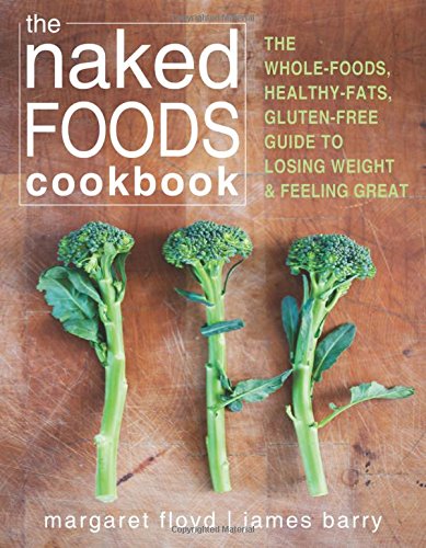The Naked Foods Cookbook: The Whole-Foods, Healthy-Fats, Gluten-Free Guide to Losing Weight and Feeling Great
