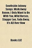 Southside Johnny Songs: Walk Away Renee, I Only Want to Be with You, Wild Horses, Stagger Lee, Fade Away, It's All Over Now-