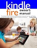 Kindle Fire Owner's Manual: The ultimate Kindle Fire guide to getting started, advanced user tips, and finding unlimited free books, videos and apps on Amazon and beyond
