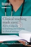 Clinical teaching made easy : a practical guide to teaching and learning in clinical settings