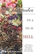 Platitudes for a Life in Hell: A Book's Fill of Tales and Tidbits on Justice and Joy, the Goodness in People, and Other Lies to Tell the Weak