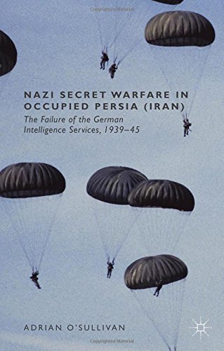Nazi Secret Warfare in Occupied Persia (Iran): The Failure of the German Intelligence Services, 1939-45 by Dr Adrian O'Sullivan (2014-08-08)