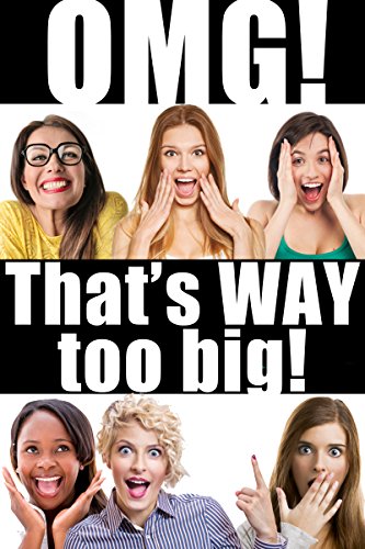 OMG That's WAY Too Big! (Massive size romantic erotic stories)