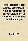 Films Featuring a Best Actress Cesar Award Winning Performance (Study Guide): Three Colors: Blue, La Vie En Rose, Indochine, La Reine Margot-