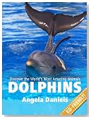 Dolphins - Beautiful Pictures and Fun Dolphin Facts (Discover the World's Most Amazing Animals Series)