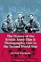 The History of the British Army Film & Photographic Unit in the Second World War (Helion Studies in Military History)