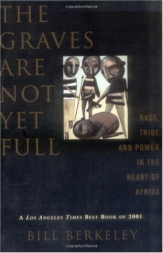 The Graves Are Not Yet Full: Race, Tribe, and Power in the Heart of Africa