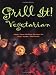 Grill It! Vegetarian: Over 80 Meat-free Recipes To Revolutionize Your Cooking