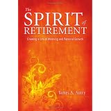Shop The Spirit of Retirement: Creating a Life of Meaning and Personal Growth