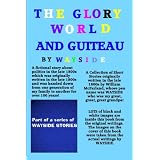 The Glory World And Guiteau: A fictional story about politics in the late 1800s and President Garfield And His Assassination by Charles Guiteau which ... heirloom and kept hidden for over 100 years. ~ Wayside